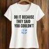 Drake Do It Because They Said You Couldn’t Shirt (2)