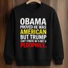 Obama Proved He Was American But Trump Can't Prove He's Not A Pedophile Shirt (3)