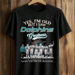 2026 Yes, I'm Old But I Saw Dolphins Greatness Shirt