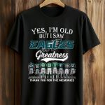 2026 Yes, I'm Old But I Saw Eagles Greatness Shirt