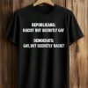 Republicans Racist But Secretly Gay Democrats Gay But Secretly Racist Shirt (1)