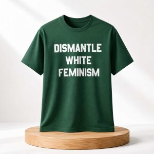 Dismantle White Feminism Shirt (2)