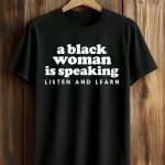 A Black Woman Is Speaking Listen And Learn Shirt