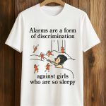 Alarms Are A Form Of Discrimination Against Girls Who Are So Sleepy Shirt