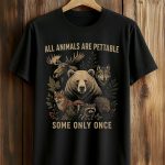 All Animals Are Pettable Some Only Once Shirt