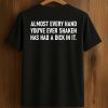 Almost Every Hand You’ve Ever Shaken Has Had A Dick In It Shirt (1)