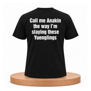 Call Me Anakin The Way I’m Slaying These Yuenglings Shirt (2)