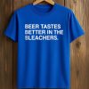 Beer Tastes Better In The Bleachers Shirt (2)
