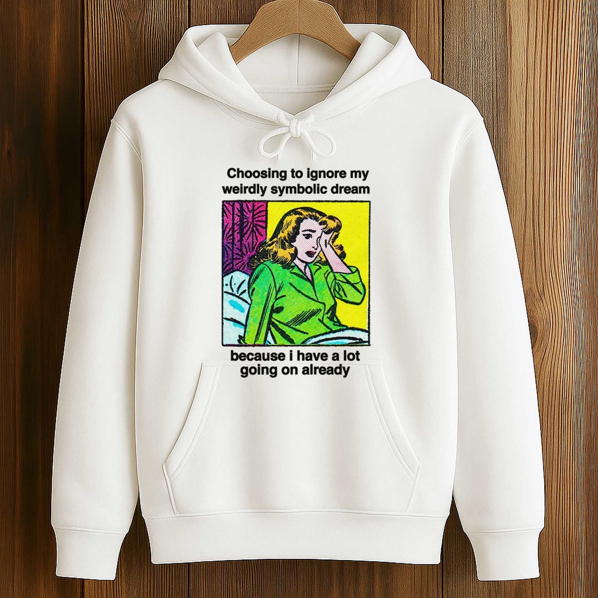Choosing To Ignore My Weirdly Symbolic Dream Because I Have A Lot Going On Already Shirt 4 Choosing To Ignore My Weirdly Symbolic Dream Because I Have A Lot Going On Already Shirt (4)