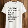Christian Nationalism Is Just White Supremacy In Bible Drag Shirt (1)