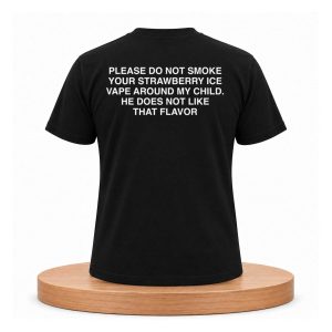 Please Do Not Smoke Your Strawberry Ice Vape Around My Child He Does Not Like That Flavor Shirt (2)