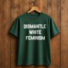 Dismantle White Feminism Shirt (1)
