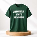 Dismantle White Feminism Shirt
