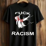 Fuck Racism Shirt