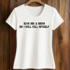 Give Me A Beer Or I Will Kill Myself Shirt (2)