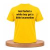 God Forbid A White Boy Get A Little Locomotion Shirt (1)