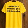 God Forbid A White Boy Get A Little Locomotion Shirt (2)