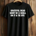 Grateful Dead Shirt W A Skull On It And Tie Dye Shirt