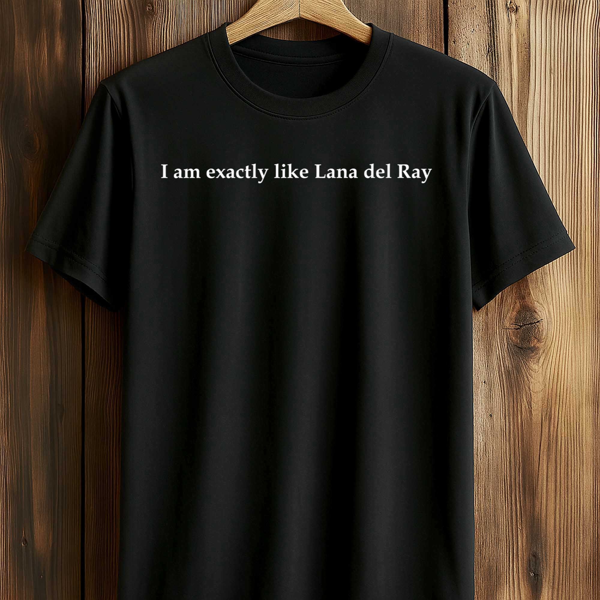 I Am Exactly Like Lana Del Ray Shirt (1) I Am Exactly Like Lana Del Ray Shirt (1)