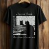 I Do Not Think Therefore I Do Not Am Cat Shirt (1)