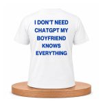 I Don’t Need ChatGPT My Boyfriend Knows Everything Shirt