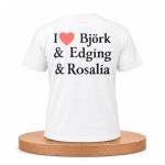 I Heart Bjork And Edging And Rosalia Shirt