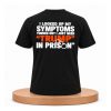 I Looked Up My Symptoms Turned Out I Just Need Trump in Prison Shirt (2)