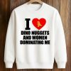 I Love Dino Nuggets And Women Dominating Me Shirt (3)