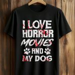 I Love Horror Movies And My Dog Shirt