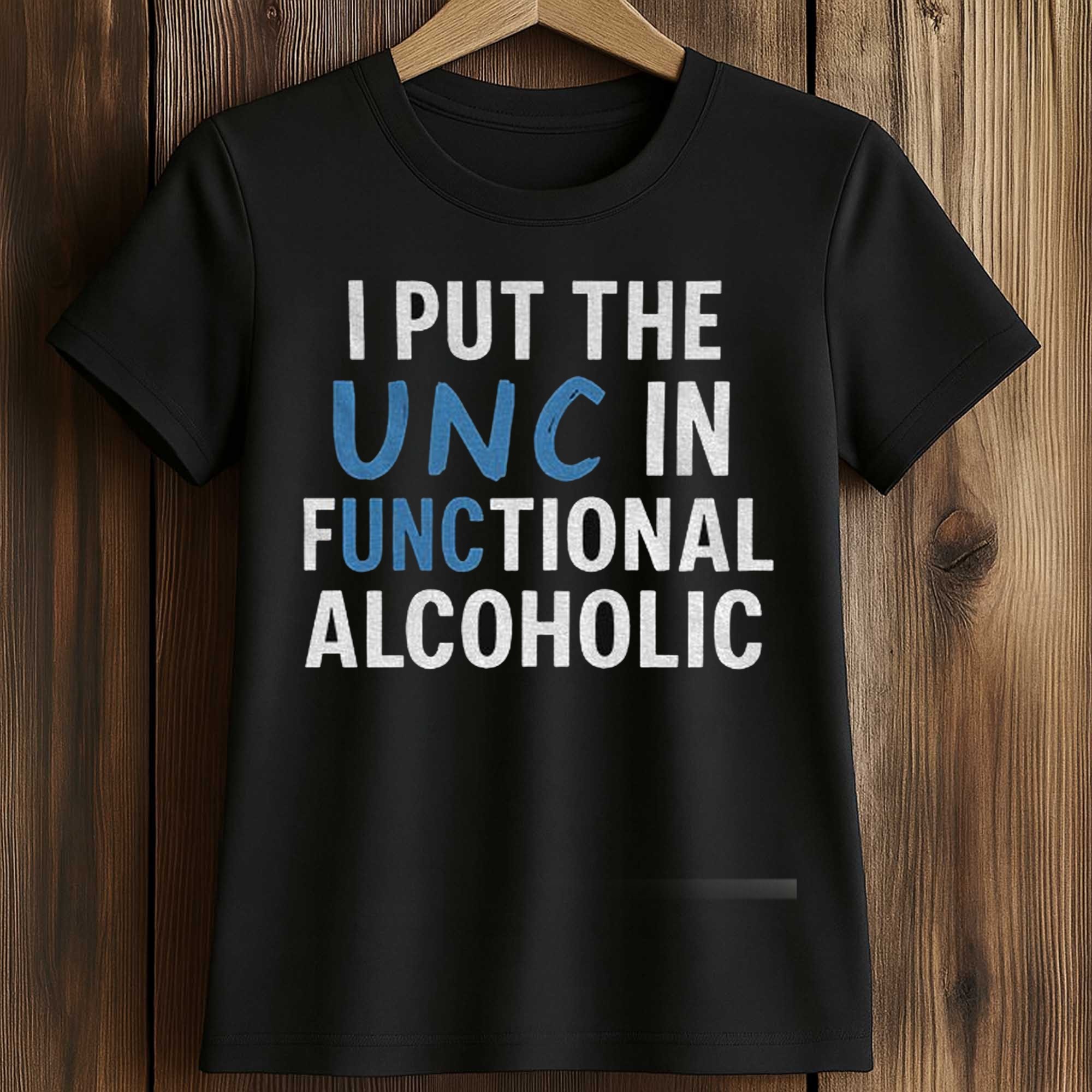 I Put The UNC In Functional Alcoholic Shirt 2 I Put The UNC In Functional Alcoholic Shirt (2)