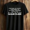 I Refuse To Trust The Word Of Anyone Younger Than The Nintendo GameCube Shirt (1)