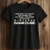 I Refuse To Trust The Word Of Anyone Younger Than The Nintendo GameCube Shirt (2)