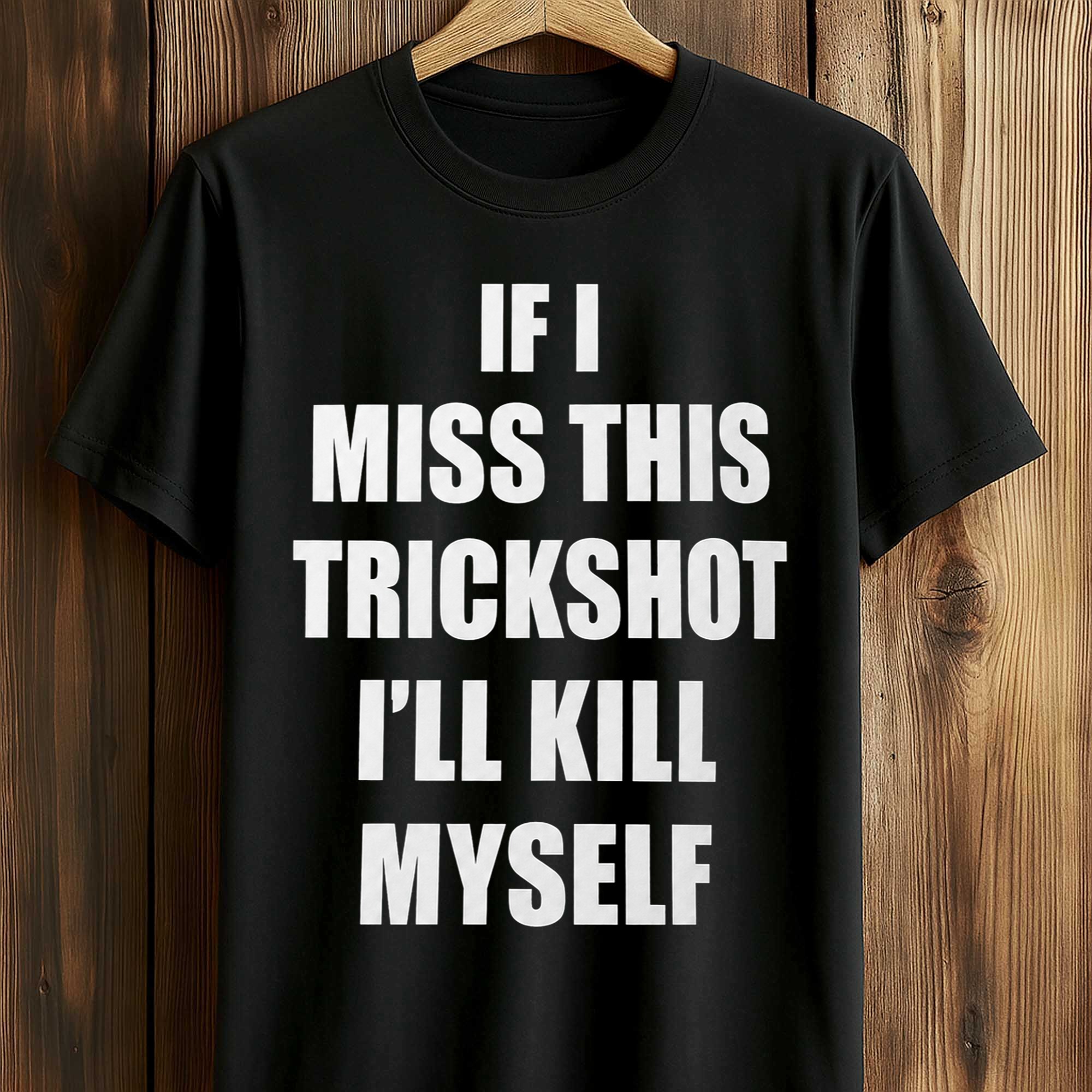 If I Miss This Trickshot I'll Kill Myself Shirt (1) If I Miss This Trickshot I'll Kill Myself Shirt (1)