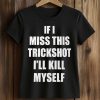 If I Miss This Trickshot I'll Kill Myself Shirt 5 If I Miss This Trickshot I'll Kill Myself Shirt (2)