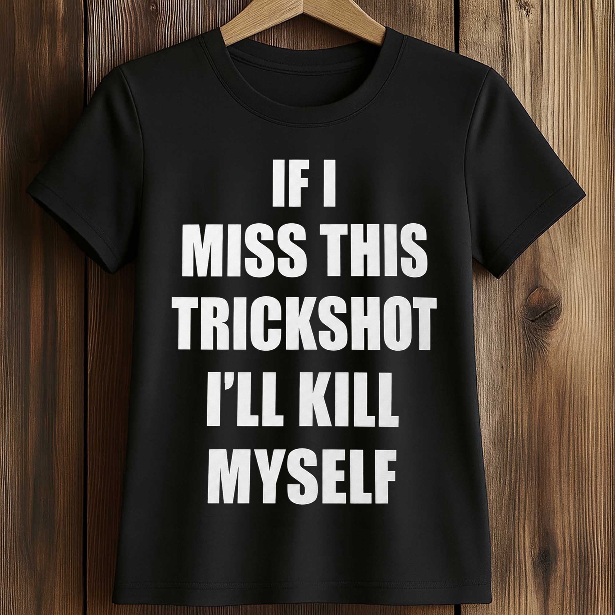 If I Miss This Trickshot I'll Kill Myself Shirt 2 If I Miss This Trickshot I'll Kill Myself Shirt (2)
