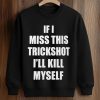 If I Miss This Trickshot I'll Kill Myself Shirt 6 If I Miss This Trickshot I'll Kill Myself Shirt (3)