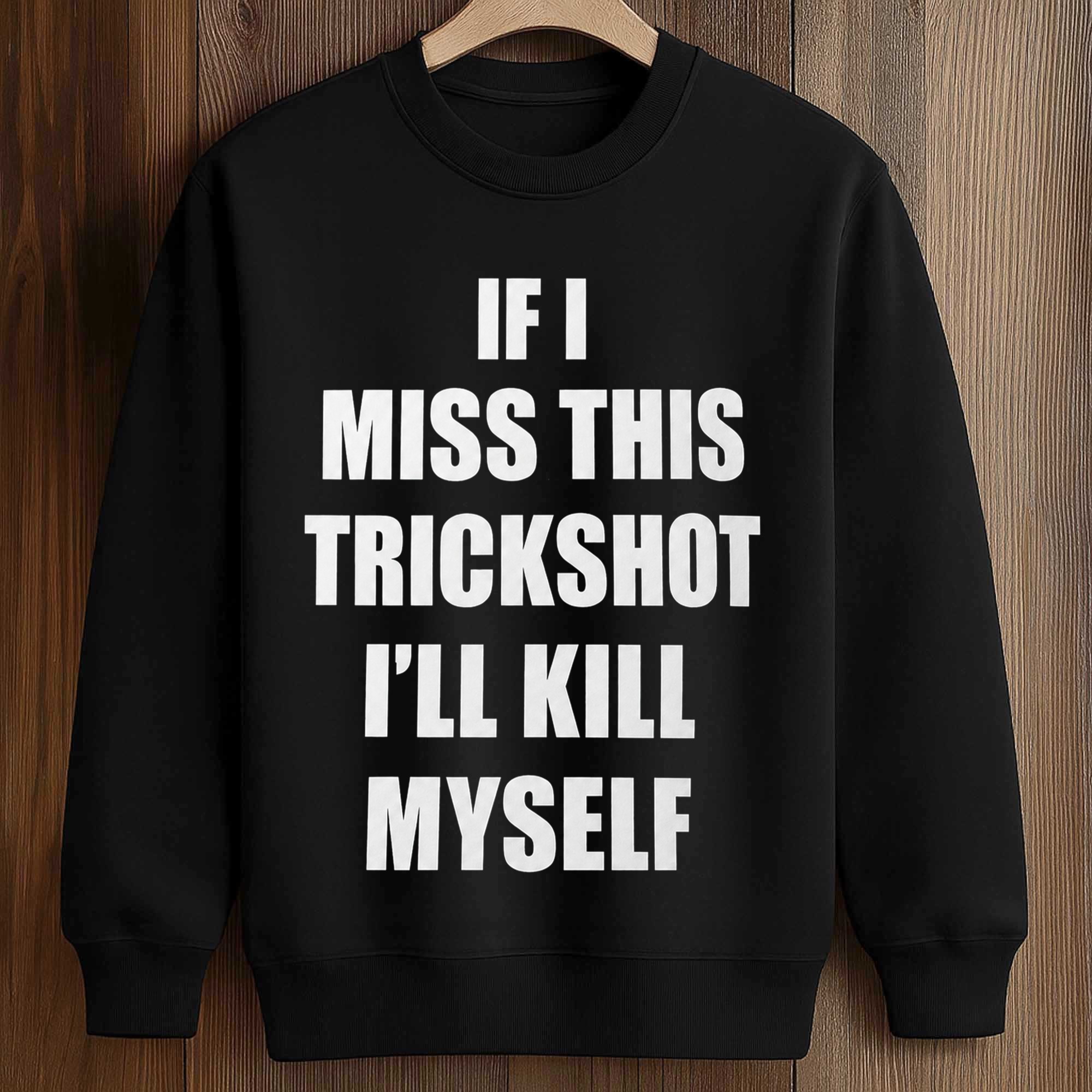 If I Miss This Trickshot I'll Kill Myself Shirt 3 If I Miss This Trickshot I'll Kill Myself Shirt (3)