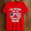 I'm Voting For The Convicted Felon Shirt 4 I'm Voting For The Convicted Felon Shirt (1)
