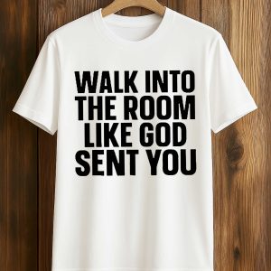Walk In The Room Like God Sent You Shirt (1)