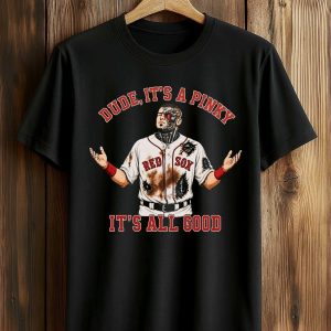 Boston Red Sox Dude It’s A Pinky It’s All Good Shirt (1)