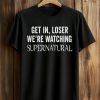 Jared Padalecki Get In Loser We're Watching Supernatural Shirt (1)