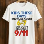 Kids These Days Know All About 6-7, But Don’t Remember 9 11 Shirt