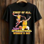 Lebron James First Of All Happy International Women’s Day Shirt