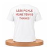 Less Pickle More Tennis Thanks Shirt (1)