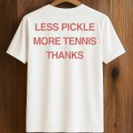 Less Pickle More Tennis Thanks Shirt