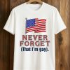 Never Forget That I’m Gay Shirt (1)