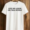 Nicky Smokes Give Me A Beer Or I Will Kill Myself Shirt (1)