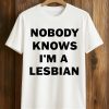 Nobody Knows I’m A Lesbian Shirt (1)