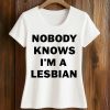 Nobody Knows I’m A Lesbian Shirt (2)