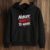Nobody Wants To Work Shirt (4)